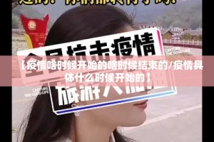 【疫情啥时候开始的啥时候结束的/疫情具体什么时候开始的】