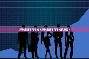 郑州疫情不可不知（郑州疫情不可不知的原因）