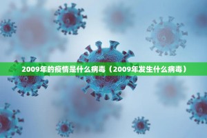 2009年的疫情是什么病毒（2009年发生什么病毒）