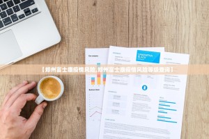 【郑州富士康疫情风险,郑州富士康疫情风险等级查询】