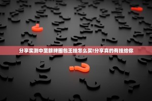 分享实测中至赣牌圈包王挂怎么买!分享真的有挂给你