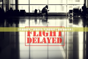 【天津疫情死亡最新消息/天津疫情死亡最新消息今天】