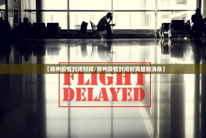 【郑州疫情封闭时间/郑州疫情封闭时间最新消息】