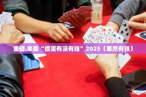重磅.来袭“掼蛋有没有挂”2025（果然有挂）