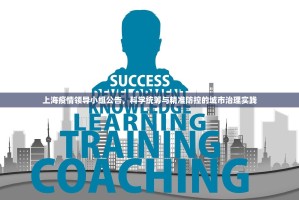 上海疫情领导小组公告，科学统筹与精准防控的城市治理实践