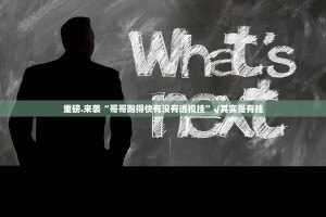 重磅.来袭“哥哥跑得快有没有透视挂”√其实是有挂