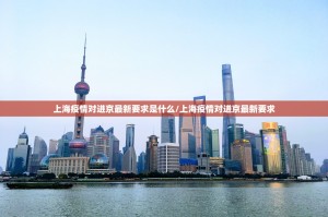 上海疫情对进京最新要求是什么/上海疫情对进京最新要求