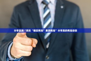 分享实测“闲乐“确实有挂”果然有挂”分享真的有挂给你