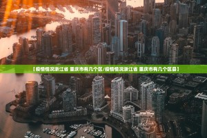 【疫情情况浙江省 重庆市有几个区/疫情情况浙江省 重庆市有几个区县】