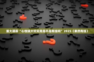重大通报“心悦填大坑究竟是不是有挂吗”2025（果然有挂）