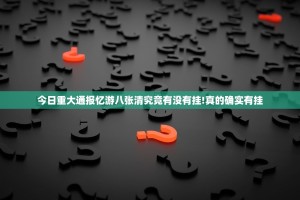 今日重大通报忆游八张清究竟有没有挂!真的确实有挂