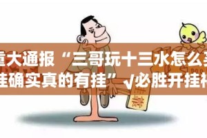 重磅.来袭“新广西老友麻将有挂吗”√曝光透视猫腻