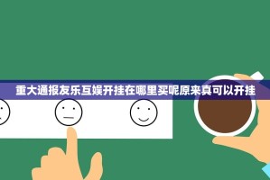 重大通报友乐互娱开挂在哪里买呢原来真可以开挂