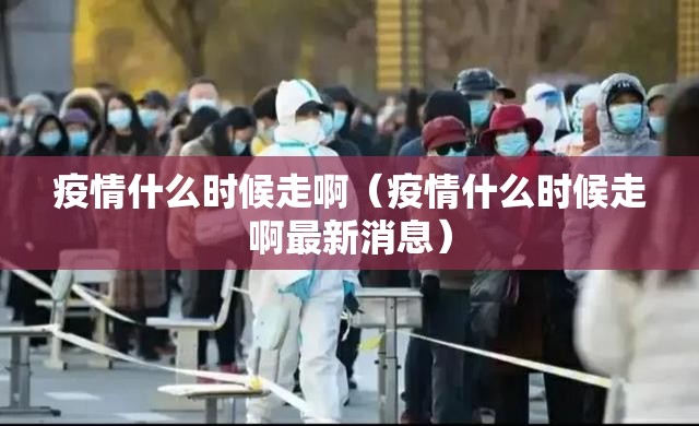 疫情什么时候走啊（疫情什么时候走啊最新消息）