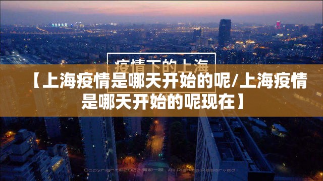 【上海疫情是哪天开始的呢/上海疫情是哪天开始的呢现在】
