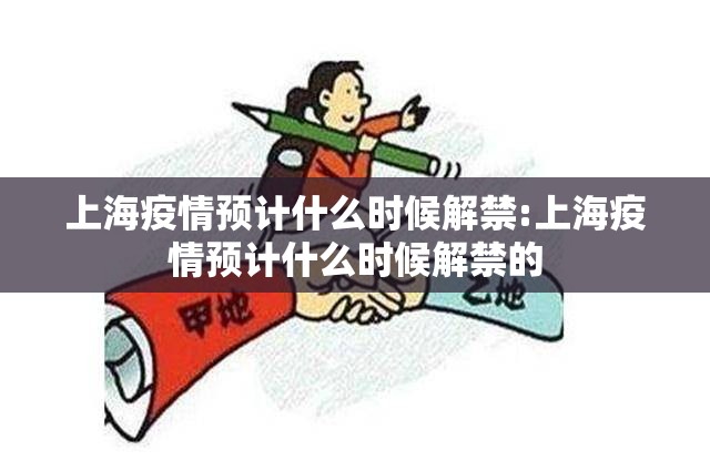 上海疫情预计什么时候解禁:上海疫情预计什么时候解禁的