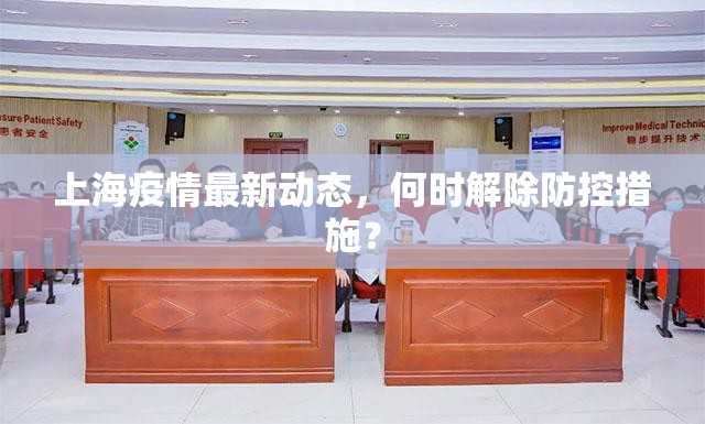 上海疫情最新动态，何时解除防控措施？