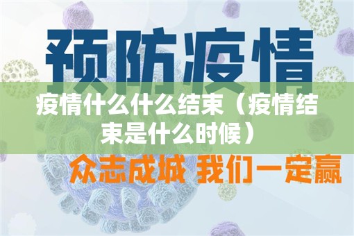 疫情什么什么结束（疫情结束是什么时候）