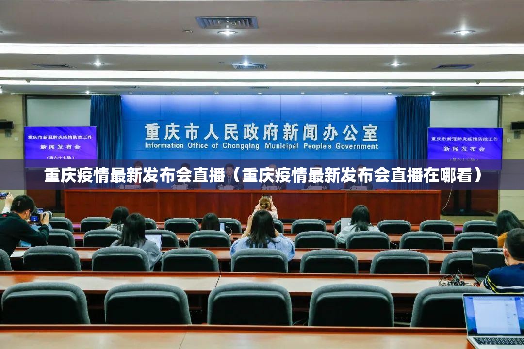 重庆疫情最新发布会直播（重庆疫情最新发布会直播在哪看）