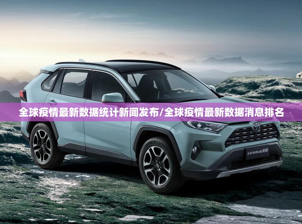全球疫情最新数据统计新闻发布/全球疫情最新数据消息排名