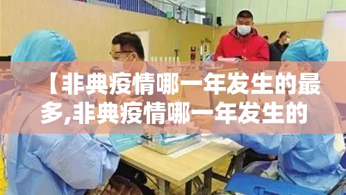 【非典疫情哪一年发生的最多,非典疫情哪一年发生的最多呢】