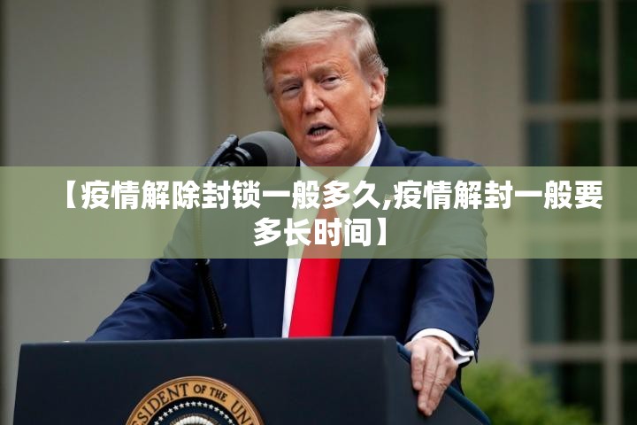 【疫情解除封锁一般多久,疫情解封一般要多长时间】