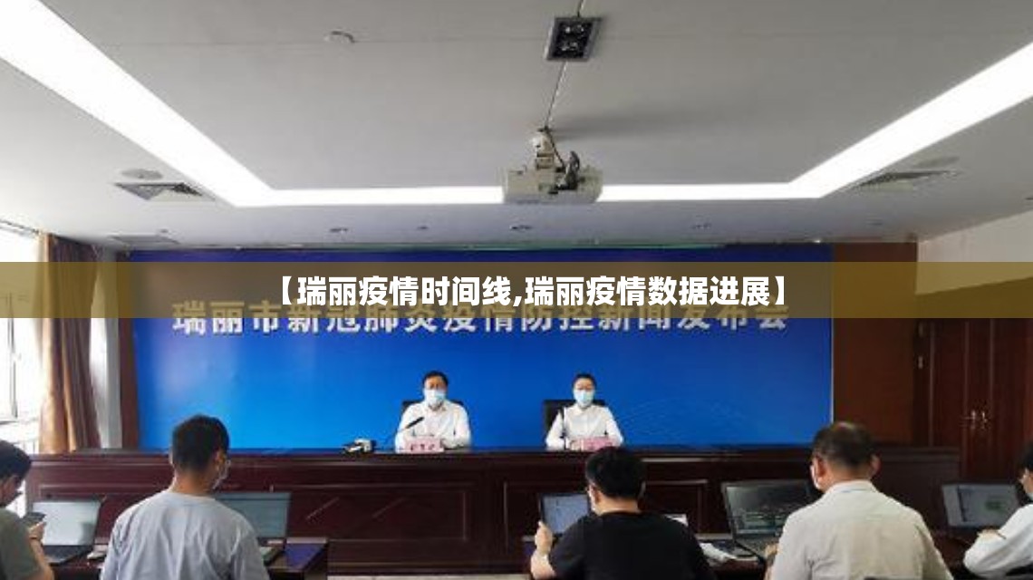 【瑞丽疫情时间线,瑞丽疫情数据进展】