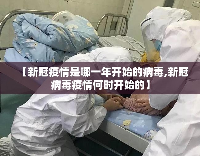 【新冠疫情是哪一年开始的病毒,新冠病毒疫情何时开始的】