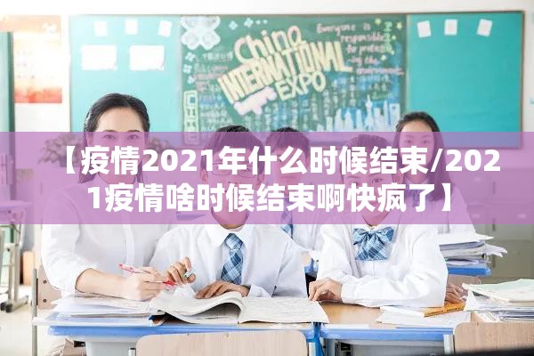 【疫情2021年什么时候结束/2021疫情啥时候结束啊快疯了】