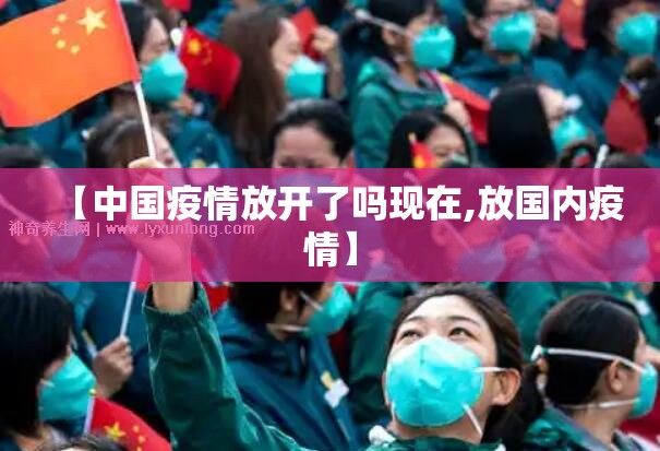 【中国疫情放开了吗现在,放国内疫情】