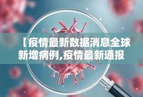 【疫情最新数据消息全球新增病例,疫情最新通报全球最新数据】