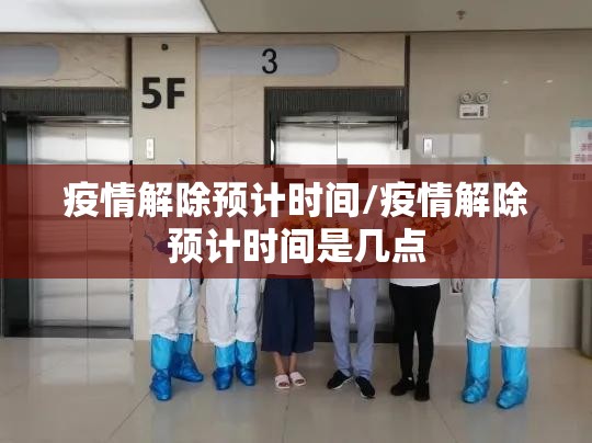 疫情解除预计时间/疫情解除预计时间是几点