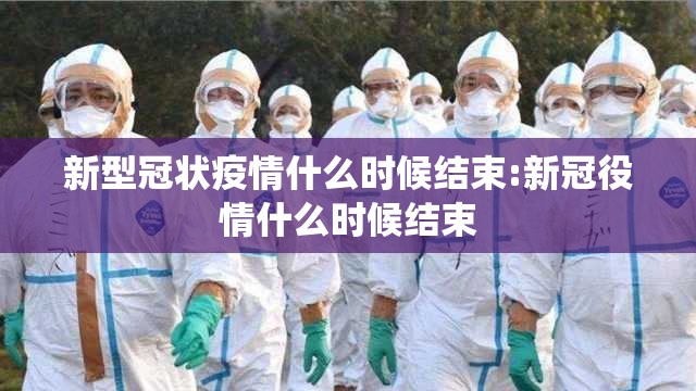 新型冠状疫情什么时候结束:新冠役情什么时候结束