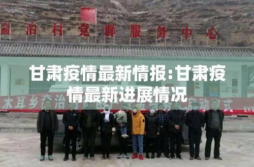 甘肃疫情最新情报:甘肃疫情最新进展情况