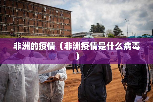 非洲的疫情（非洲疫情是什么病毒）