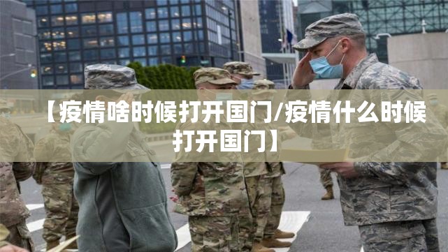 【疫情啥时候打开国门/疫情什么时候打开国门】