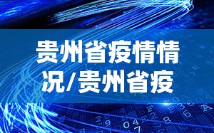 贵州省疫情情况/贵州省疫情情况最新消息
