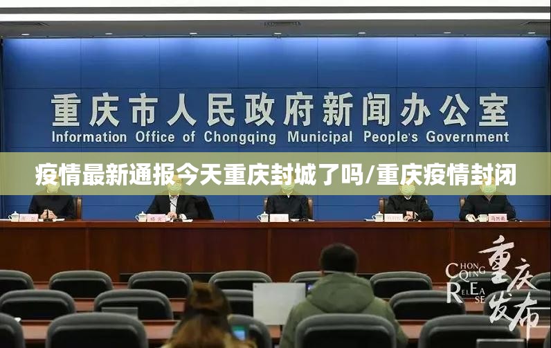 疫情最新通报今天重庆封城了吗/重庆疫情封闭