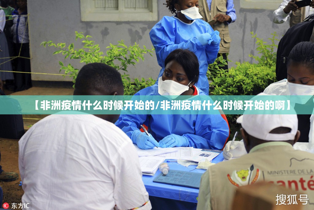 【非洲疫情什么时候开始的/非洲疫情什么时候开始的啊】