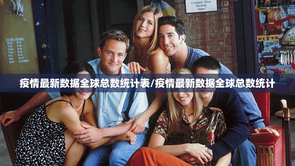 疫情最新数据全球总数统计表/疫情最新数据全球总数统计