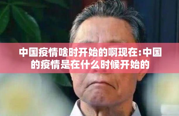 中国疫情啥时开始的啊现在:中国的疫情是在什么时候开始的
