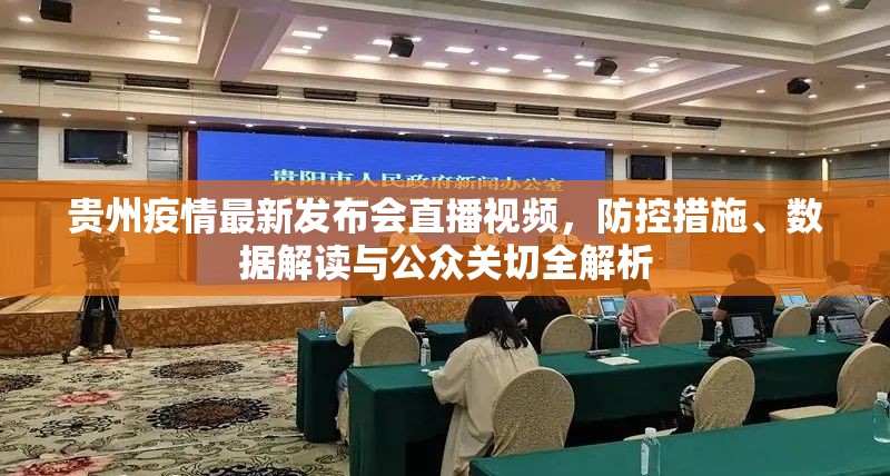 贵州疫情最新发布会直播视频，防控措施、数据解读与公众关切全解析