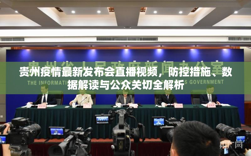 贵州疫情最新发布会直播视频，防控措施、数据解读与公众关切全解析