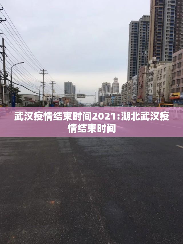 武汉疫情结束时间2021:湖北武汉疫情结束时间