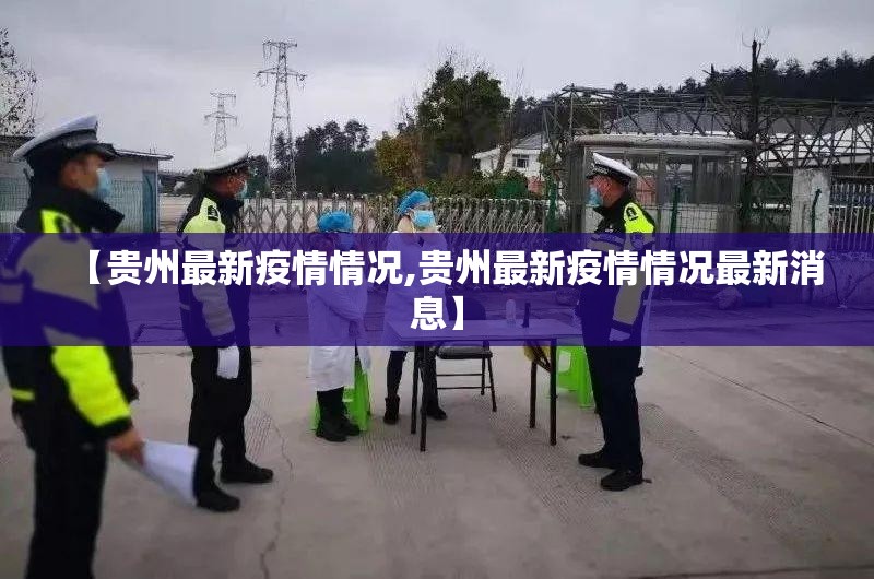 【贵州最新疫情情况,贵州最新疫情情况最新消息】