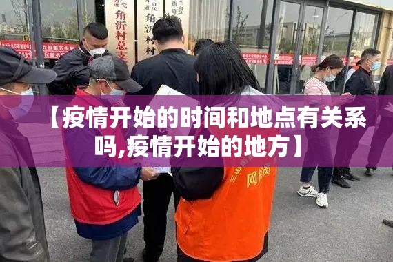 【疫情开始的时间和地点有关系吗,疫情开始的地方】