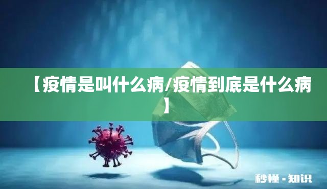 【疫情是叫什么病/疫情到底是什么病】