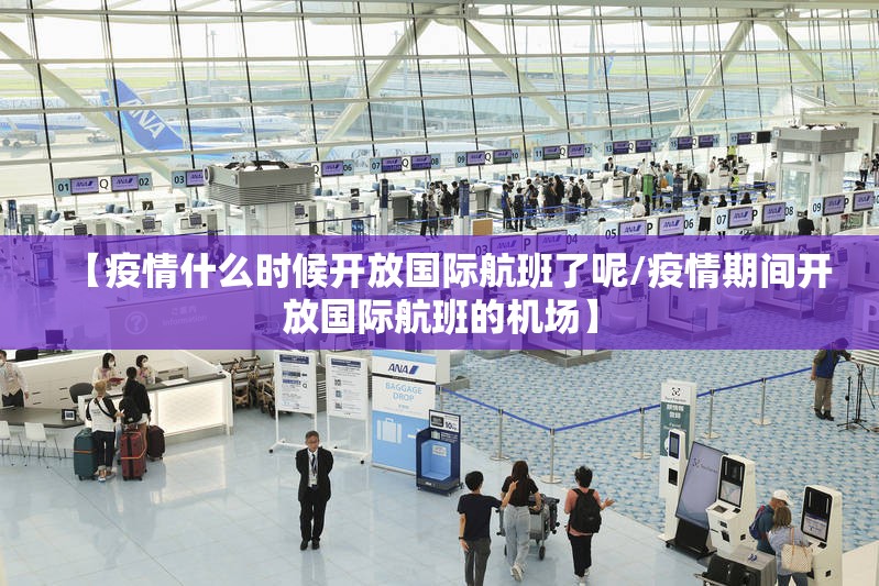 【疫情什么时候开放国际航班了呢/疫情期间开放国际航班的机场】