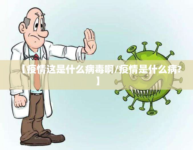 【疫情这是什么病毒啊/疫情是什么病?】