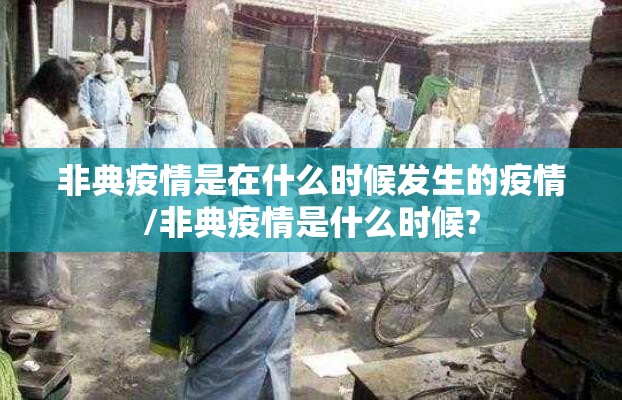 非典疫情是在什么时候发生的疫情/非典疫情是什么时候?